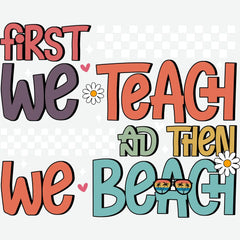 First We Teach And Then Beach Teacher School Ready to Press DTF Transfer