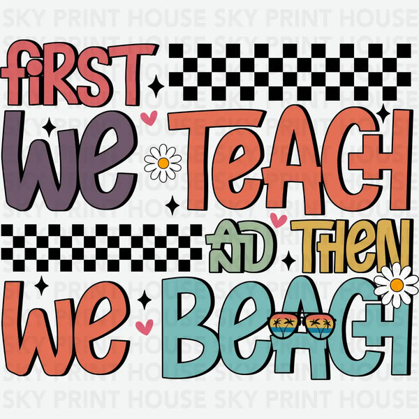 First We Teach And Then Beach - Teacher School Ready to Press DTF Transfer