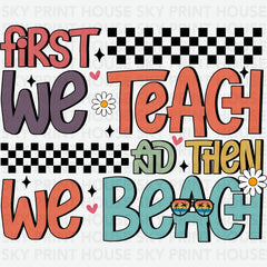 First We Teach And Then Beach Teacher School Ready to Press DTF Transfer