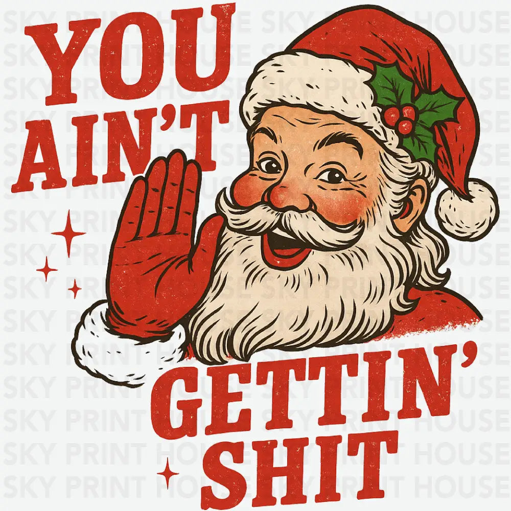 Funny Santa Christmas – You Ain’t Gettin’ Sh*t Ready to Press DTF Transfer