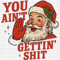Funny Santa Christmas – You Ain’t Gettin’ Sh*t Ready to Press DTF Transfer