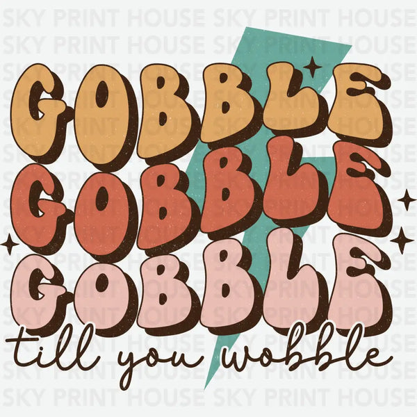 Gobble Gobble Till You Wobble - Thanksgiving Ready to Press DTF Transfer
