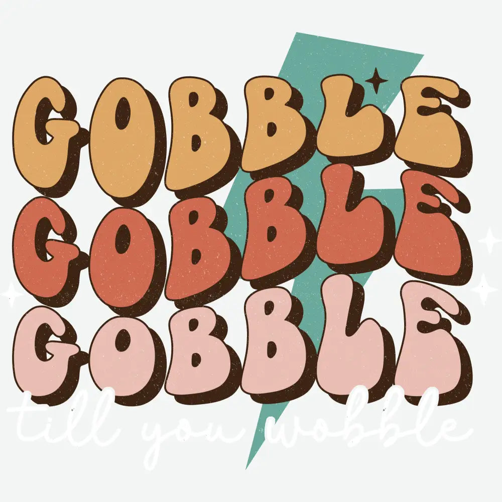 Gobble Gobble Till You Wobble Thanksgiving Ready to Press DTF Transfer