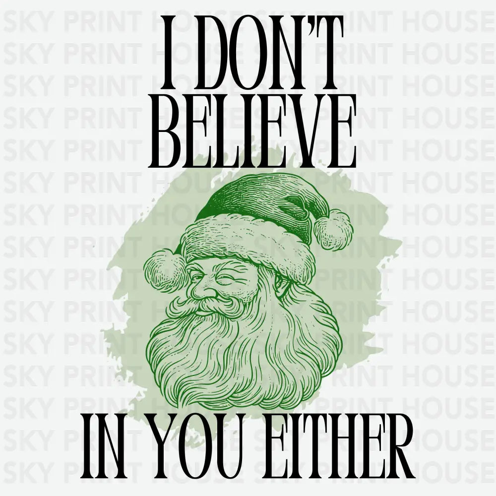 I Dont Believe In You Either - Christmas Ready to Press DTF Transfer