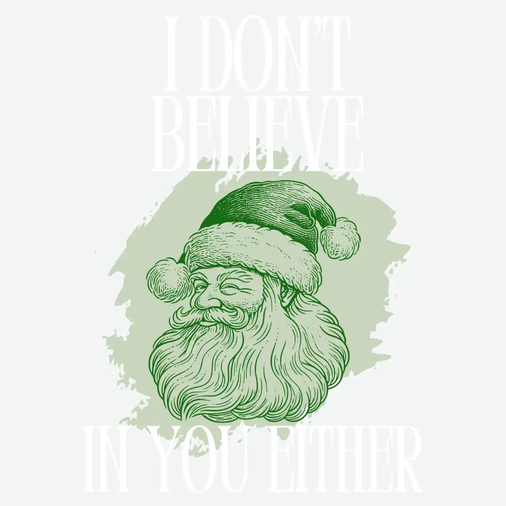I Dont Believe In You Either - Christmas Ready to Press DTF Transfer