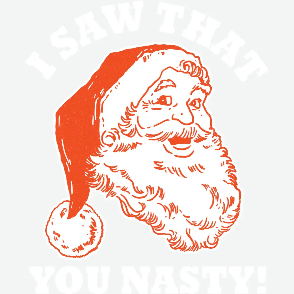 I Saw That You Nasty- Christmas Ready to Press DTF Transfer