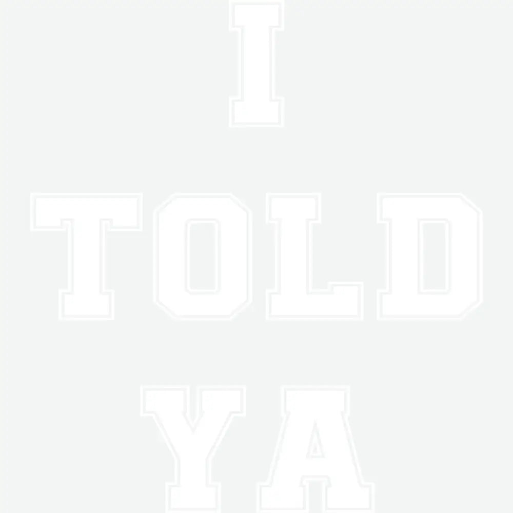 I Told Ya Funny Slogan Funny Ready to Press DTF Transfer