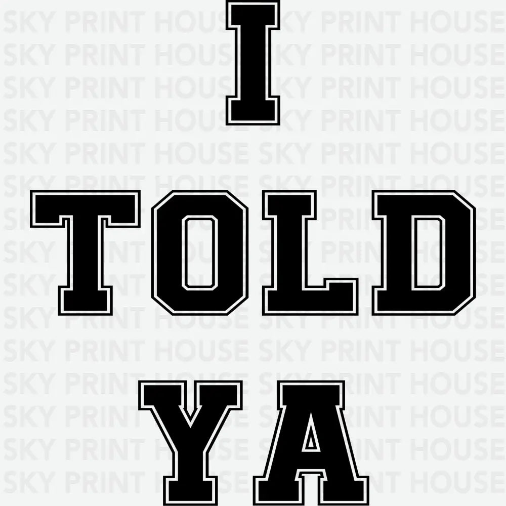 I Told Ya Funny Slogan Funny Ready to Press DTF Transfer