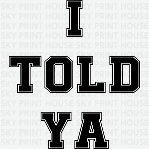 I Told Ya -Funny Slogan - Funny Ready to Press DTF Transfer
