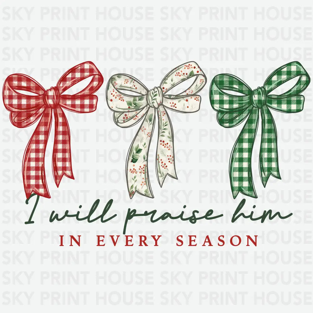 I Will Praise Him In Every Season Bow Trio Design – Christmas Ready to Press DTF Transfer