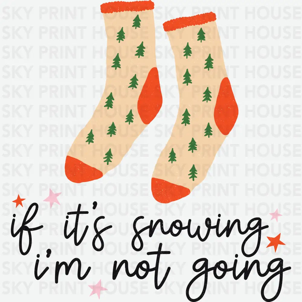 If It’s Snowing I’m Not Going - Christmas Ready to Press DTF Transfer