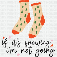 If It’s Snowing I’m Not Going - Christmas Ready to Press DTF Transfer
