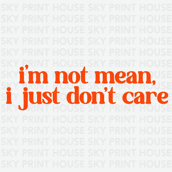 I'm Not Mean I Just Don't Care - Funny Ready to Press DTF Transfer