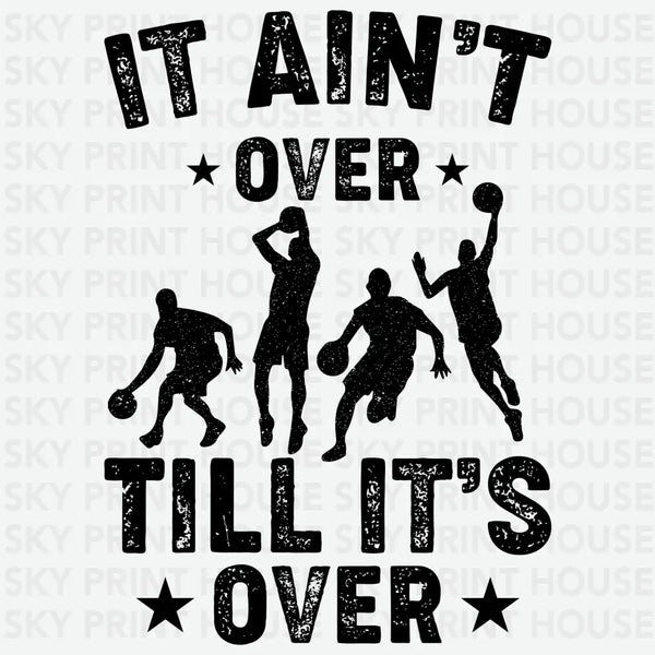 It Ain't Over Till It's Over Basketball - Game Day Ready to Press DTF Transfer