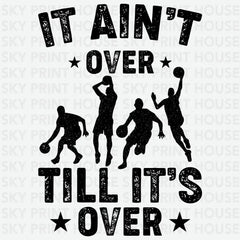 It Ain’t Over Till It’s Over Basketball Game Day Ready to Press DTF Transfer
