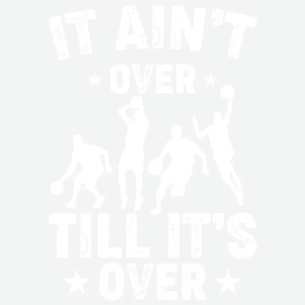 It Ain’t Over Till It’s Over Basketball Game Day Ready to Press DTF Transfer