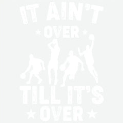 It Ain’t Over Till It’s Over Basketball Game Day Ready to Press DTF Transfer