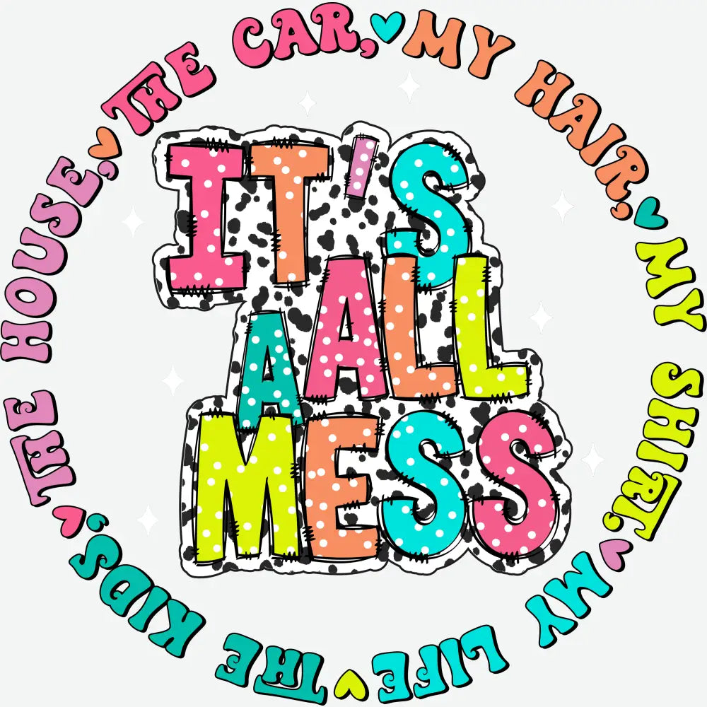 It’s All a Mess Funny Mental Health Mother’s Day Ready to Press DTF Transfer