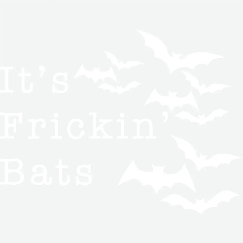 It’s Frickin’ Bats Halloween Ready to Press DTF Transfer