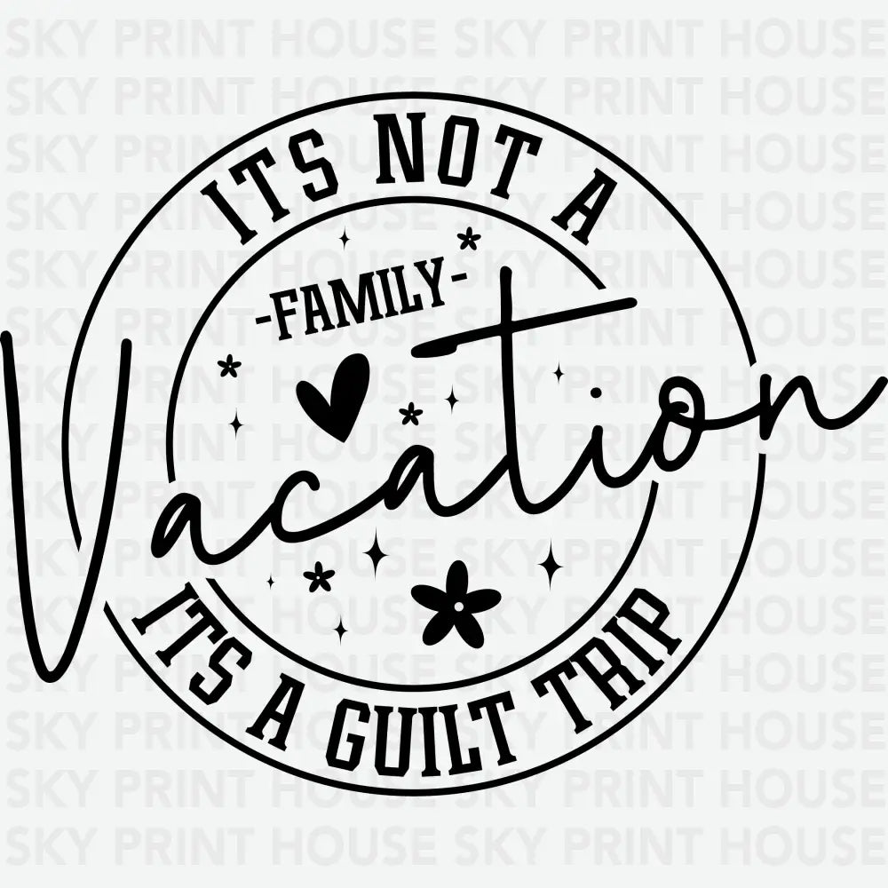 It’s Not A Family Vacation It’s A Guilty Trip Funny Ready to Press DTF Transfer