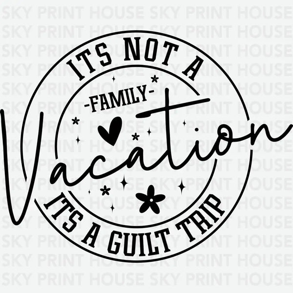 It's Not A Family Vacation It's A Guilty Trip - Funny Ready to Press DTF Transfer