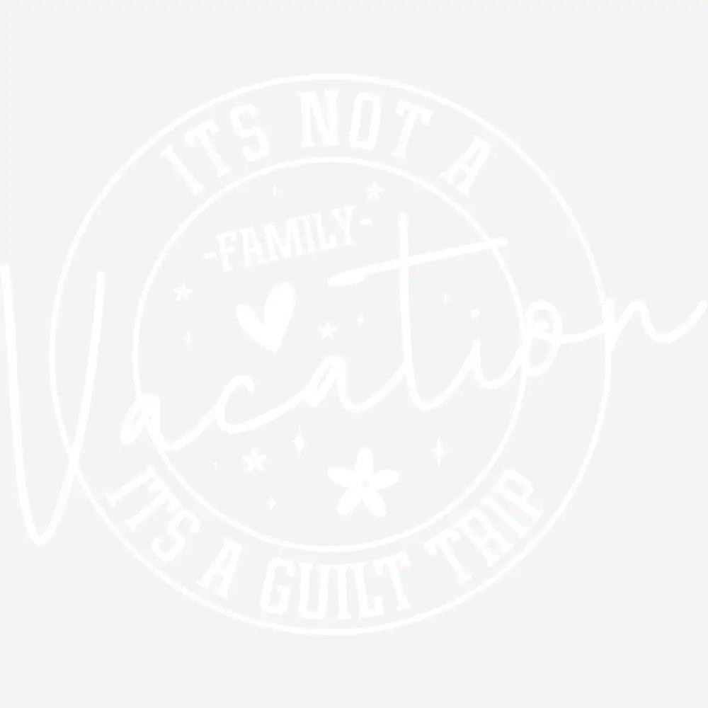 It’s Not A Family Vacation It’s A Guilty Trip Funny Ready to Press DTF Transfer