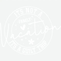 It’s Not A Family Vacation It’s A Guilty Trip Funny Ready to Press DTF Transfer