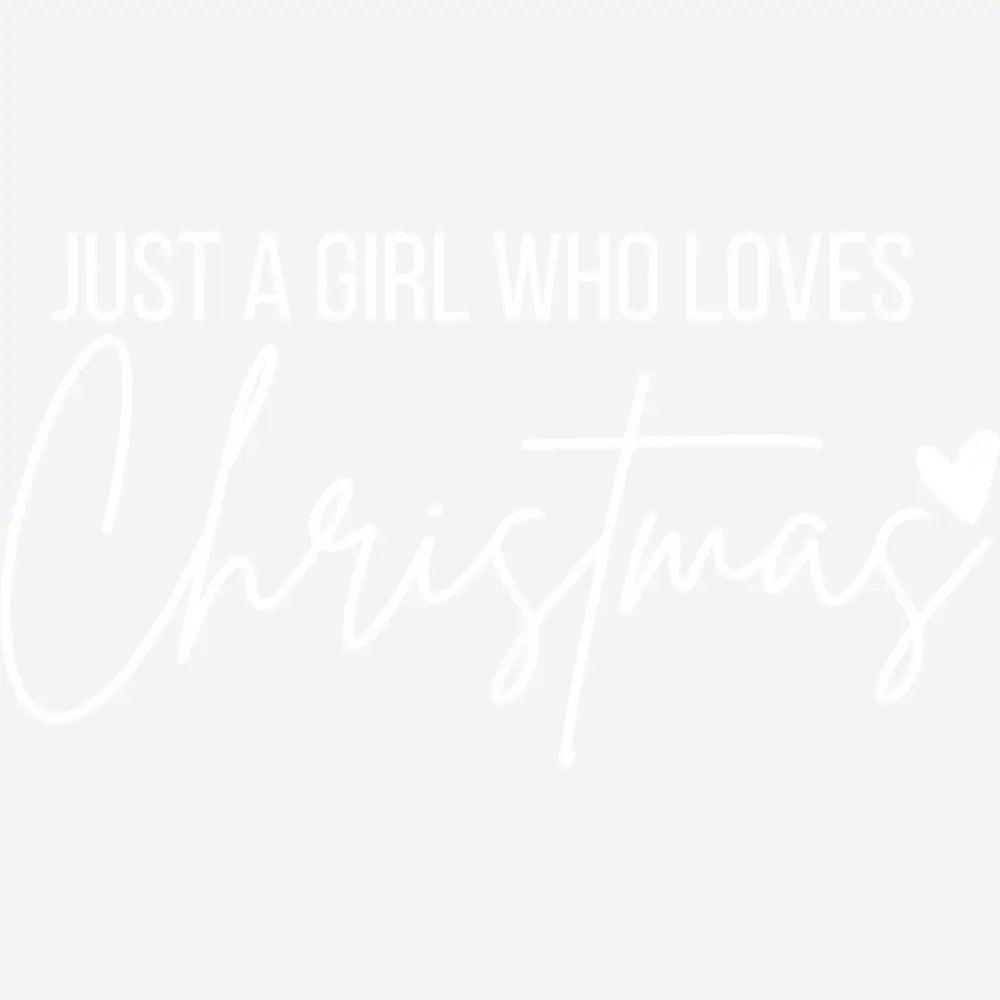 Just A Girl Who Loves Christmas - Christmas Ready to Press DTF Transfer