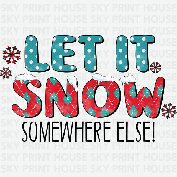 Let It Snow Somewhere Else - Christmas Ready to Press DTF Transfer