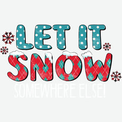 Let It Snow Somewhere Else - Christmas Ready to Press DTF Transfer