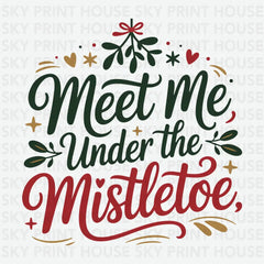 Meet Me Under The Mistletoe - Christmas Ready to Press DTF Transfer