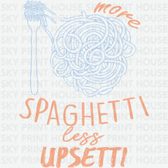 More Spaghetti Less Upsetti Funny Ready to Press DTF Transfer
