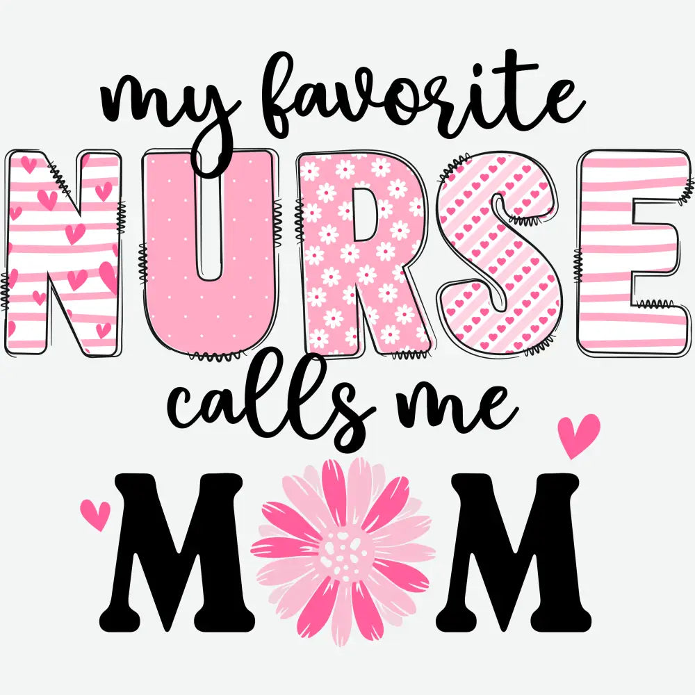 My Favorite Nurse Calls me Mom Mother’s Day Ready to Press DTF Transfer