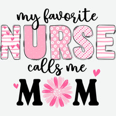 My Favorite Nurse Calls me Mom Mother’s Day Ready to Press DTF Transfer