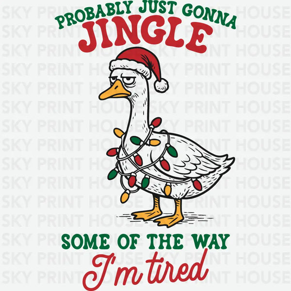 Probably Just Gonna Jingle Some of the Way – I’m Tired Goose Christmas Design – Christmas Ready to Press DTF Transfer
