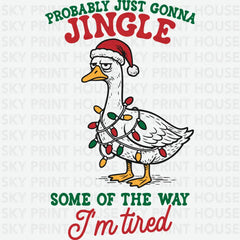 Probably Just Gonna Jingle Some of the Way – I’m Tired Goose Christmas Design – Christmas Ready to Press DTF Transfer