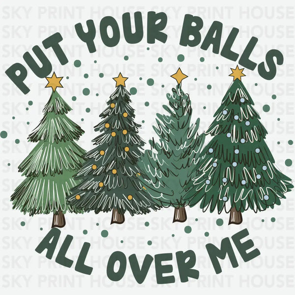 Put Your Balls All Over Me - Christmas Ready to Press DTF Transfer