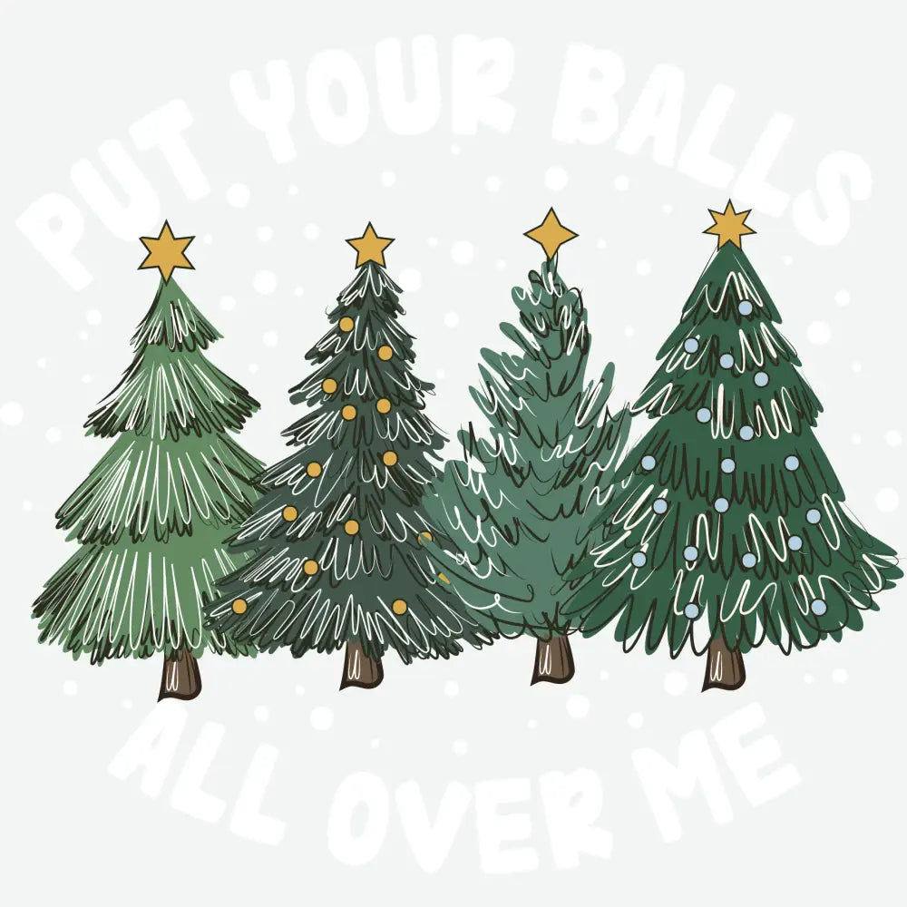 Put Your Balls All Over Me - Christmas Ready to Press DTF Transfer