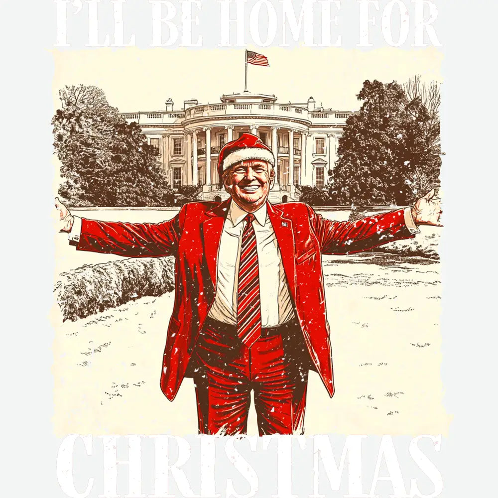 Trump I Will Be Home For Christmas - Christmas Ready to Press DTF Transfer
