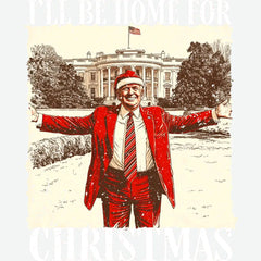 Trump I Will Be Home For Christmas - Christmas Ready to Press DTF Transfer