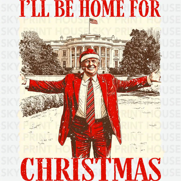 Trump I Will Be Home For Christmas - Christmas Ready to Press DTF Transfer