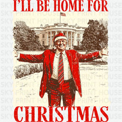 Trump I Will Be Home For Christmas - Christmas Ready to Press DTF Transfer