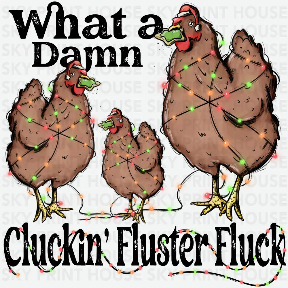 What A Damn Cluckin Fluster Fluck - Christmas Ready to Press DTF Transfer
