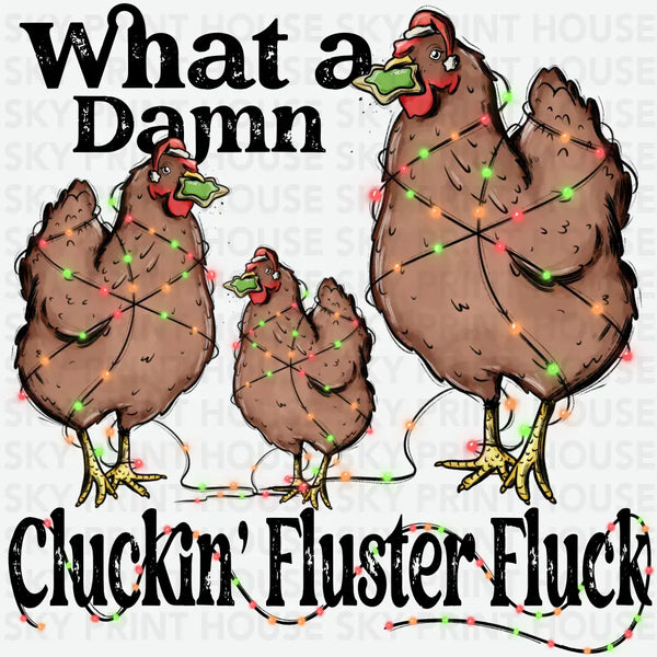 What A Damn Cluckin Fluster Fluck - Christmas Ready to Press DTF Transfer