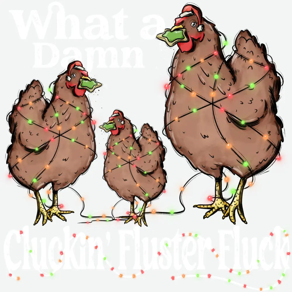 What A Damn Cluckin Fluster Fluck - Christmas Ready to Press DTF Transfer
