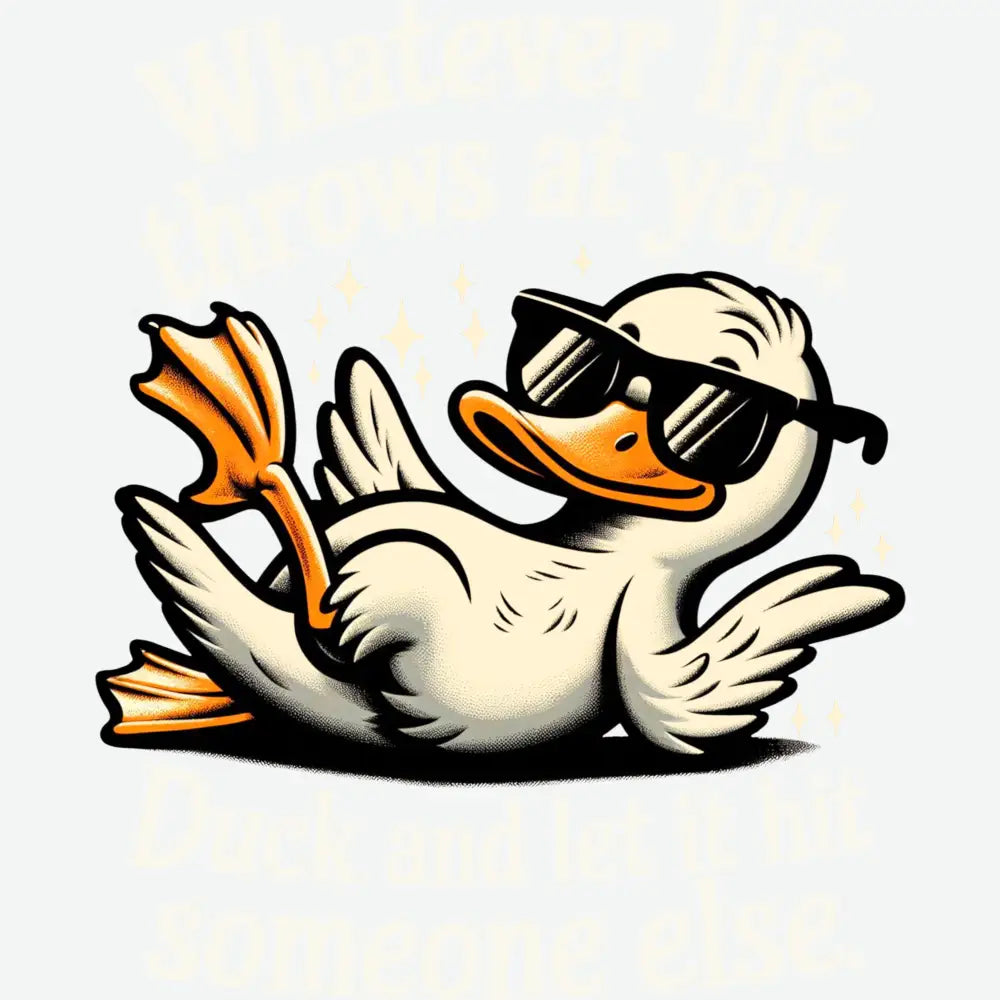 Whatever Life Throws at You Duck and Let it Hit Someone Else Funny Ready to Press DTF Transfer