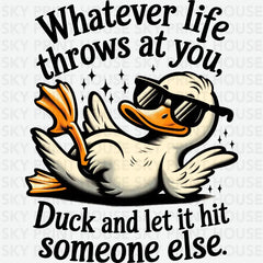 Whatever Life Throws at You Duck and Let it Hit Someone Else Funny Ready to Press DTF Transfer