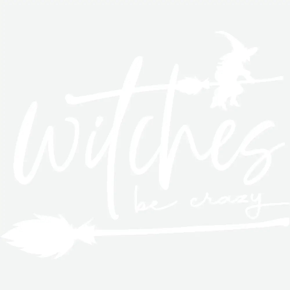 Witches Be Crazy Halloween Ready to Press DTF Transfer