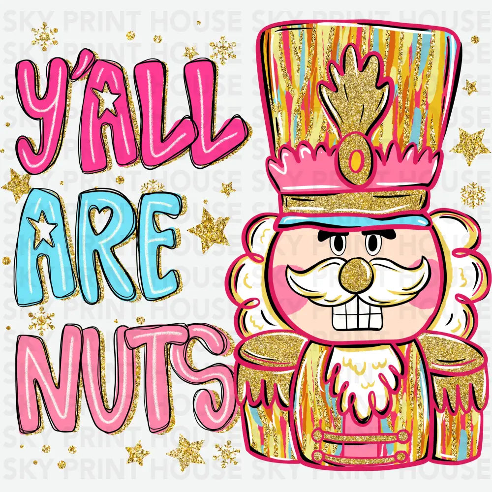Y’all Are Nuts – Funny Girly Nutcracker Christmas Design Ready to Press DTF Transfer