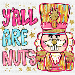 Y’all Are Nuts – Funny Girly Nutcracker Christmas Design Ready to Press DTF Transfer
